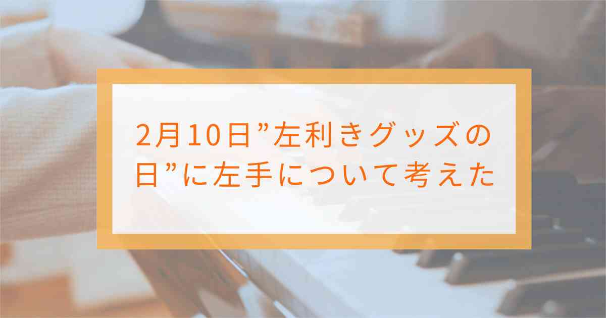 2月10日”左利きグッズの日”に左手について考えた