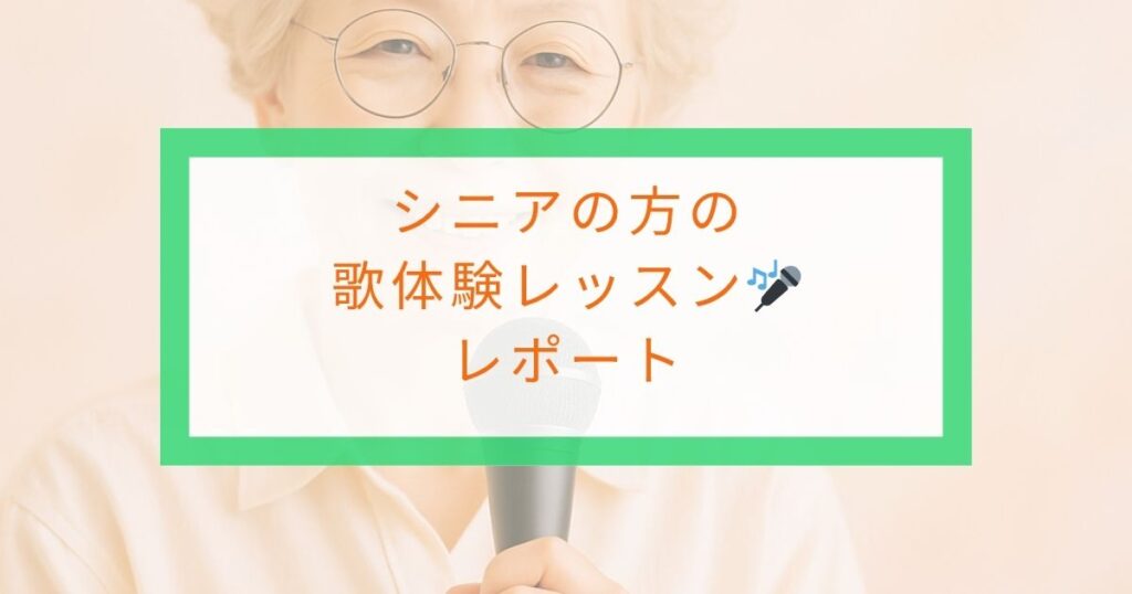 シニアの方の歌体験レッスンレポート